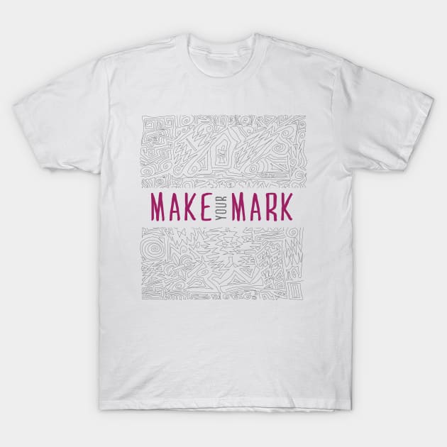 Make Your Mark 2 T-Shirt by OnlyGoodVibes